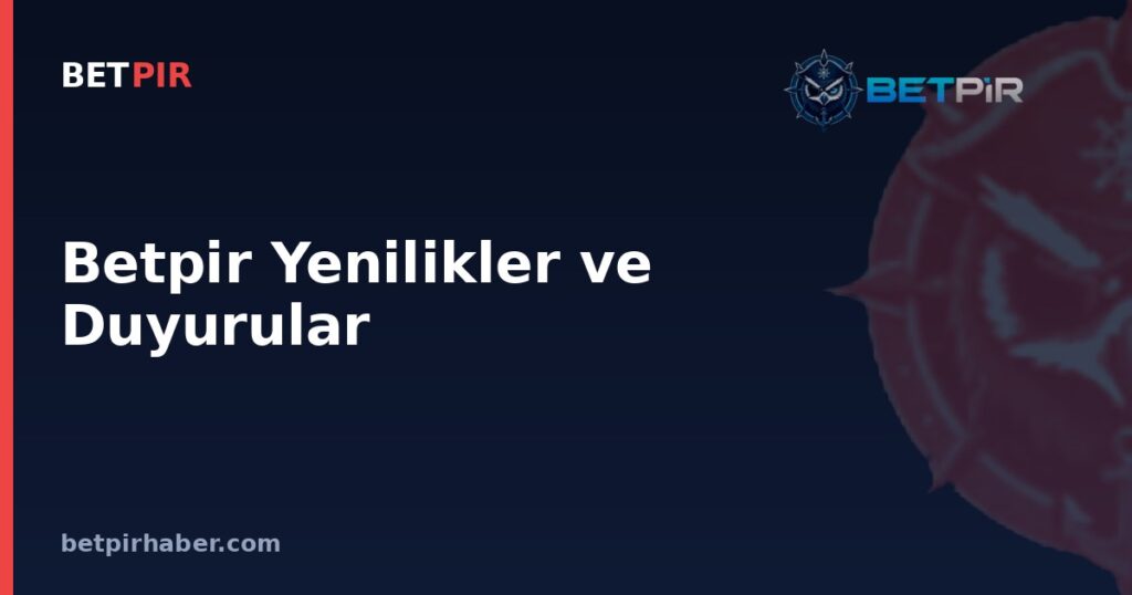 Betpir Yenilikler ve Duyurular