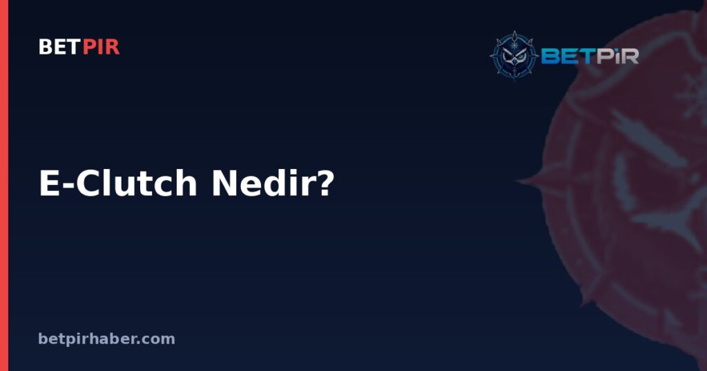 E-Clutch Nedir? E-Spor Karşılaşmalarında Kritik An ve Tek Oyuncu Performansı
