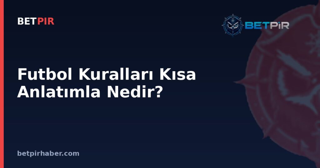 Futbol Kuralları Kısa Anlatımla Nedir? Avrupa Kupalarının Katılım ve Eleme Mantığı