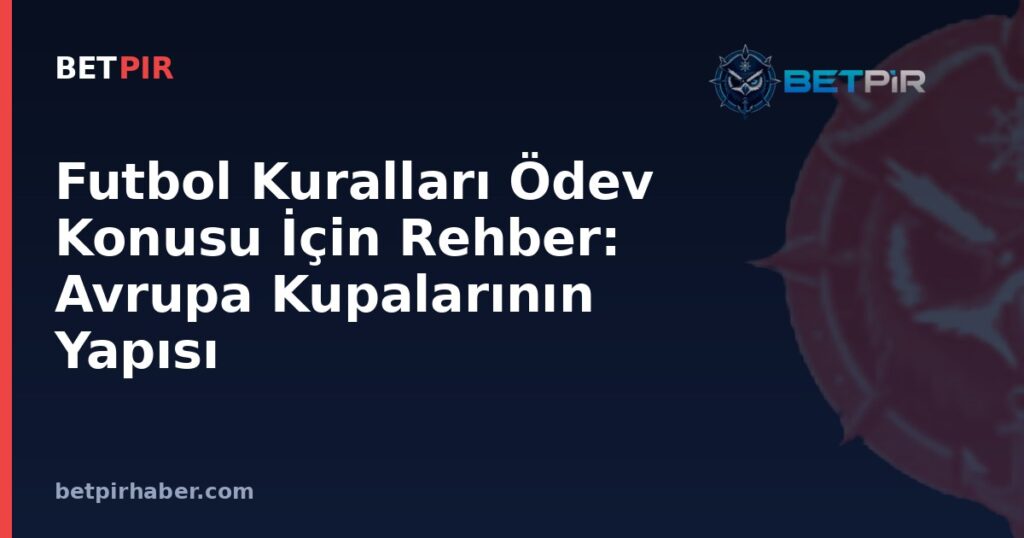 Futbol Kuralları Ödev Konusu İçin Rehber: Avrupa Kupalarının Yapısı Nasıl Anlatılır?