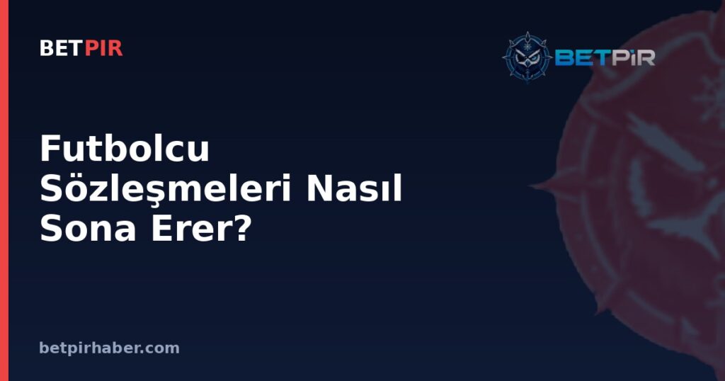 Futbolcu Sözleşmeleri Nasıl Sona Erer? Serbest Kalma ve Opsiyon Hakları