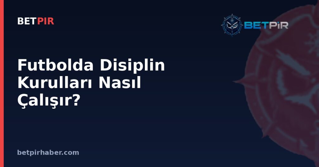 Futbolda Disiplin Kurulları Nasıl Çalışır? Ceza ve İtiraz Süreci Nedir?