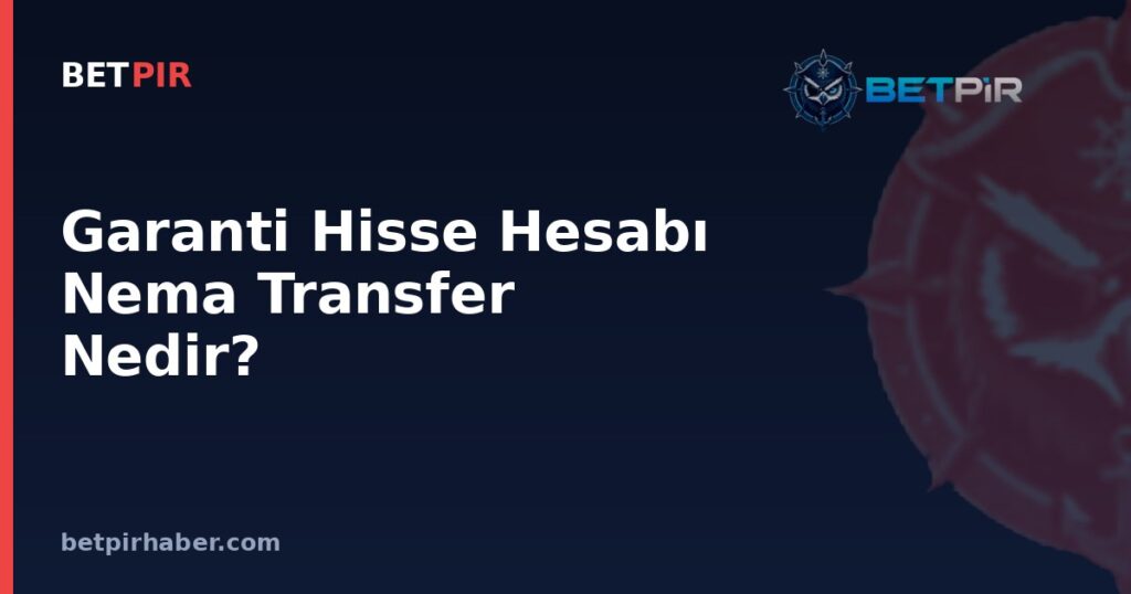 Garanti Hisse Hesabı Nema Transfer Nedir? Futbolda Bonservis Payı ve Emanet Sistemi Nasıl İşler?