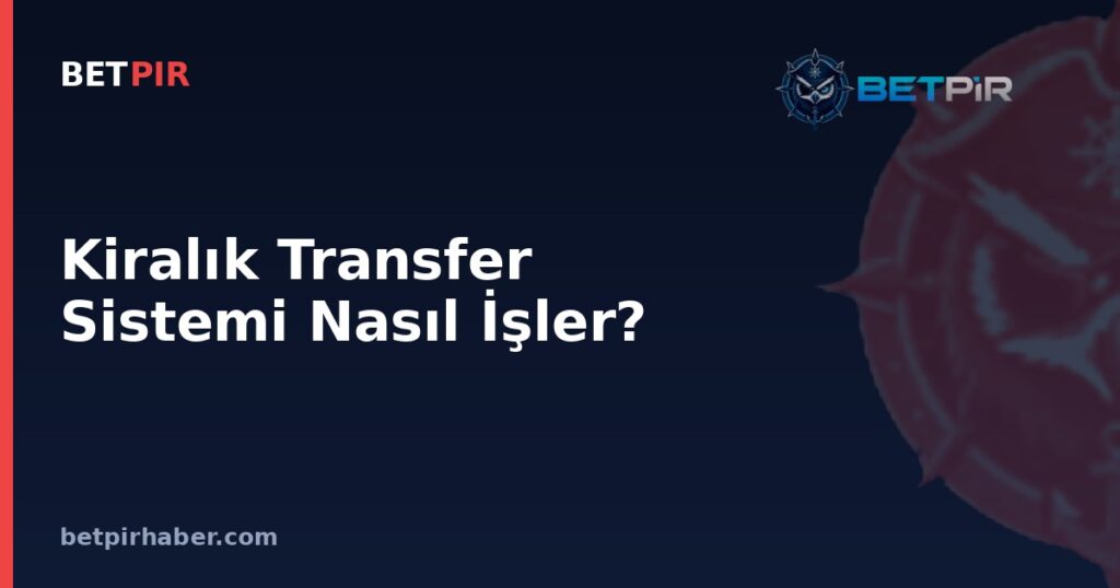 Kiralık Transfer Sistemi Nasıl İşler? Satın Alma Opsiyonu ve Geri Dönüş Şartı