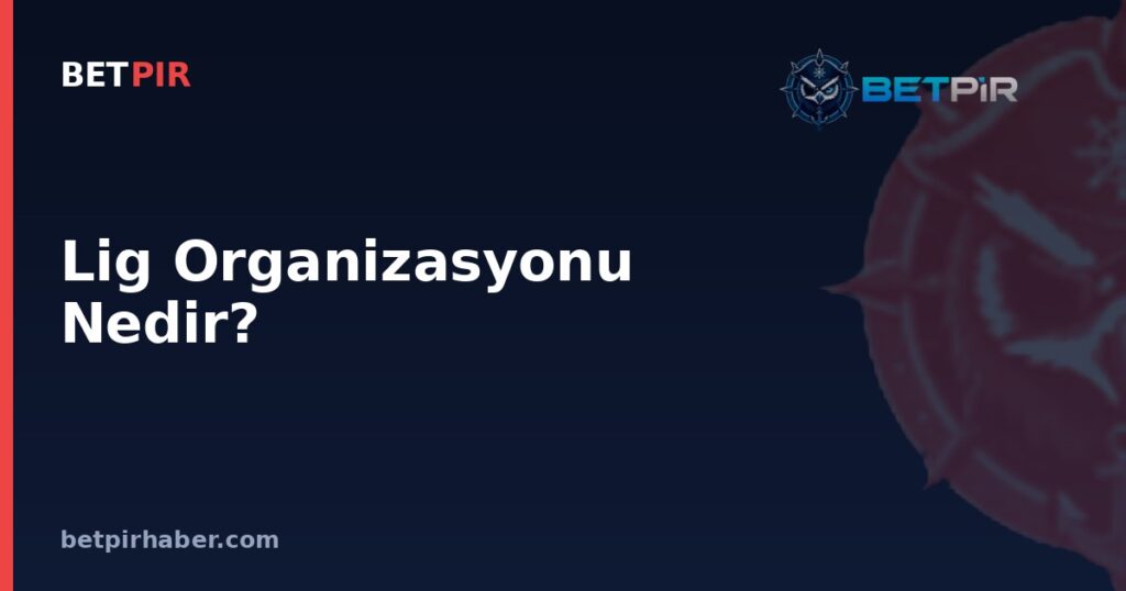 Lig Organizasyonu Nedir? Kulüplerin Sezon Yapılanması ve Transfer Dönemleriyle Bağlantısı