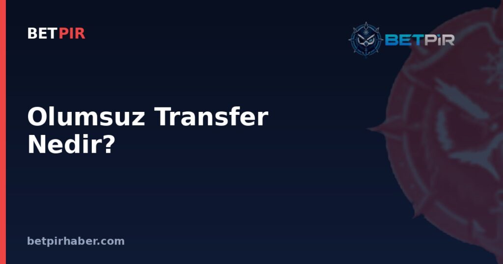 Olumsuz Transfer Nedir? Futbolda Başarısız Transferlerin Bonservis ve Sözleşme Sistemiyle İlişkisi