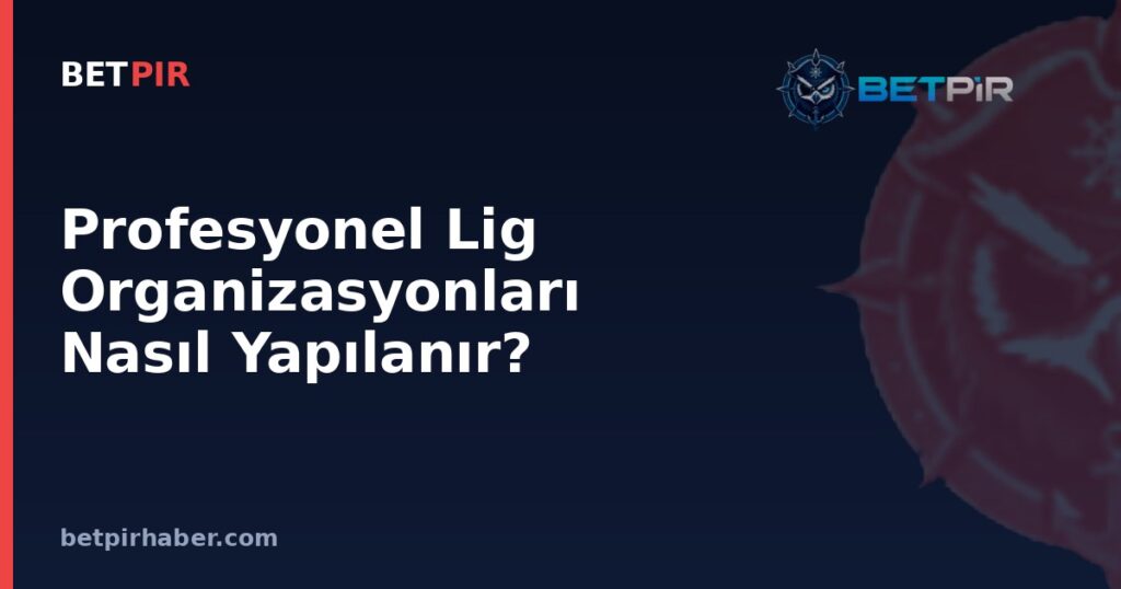Profesyonel Lig Organizasyonları Nasıl Yapılanır? Yönetim Kurulu ve Kulüp Temsilciliği Sistemi