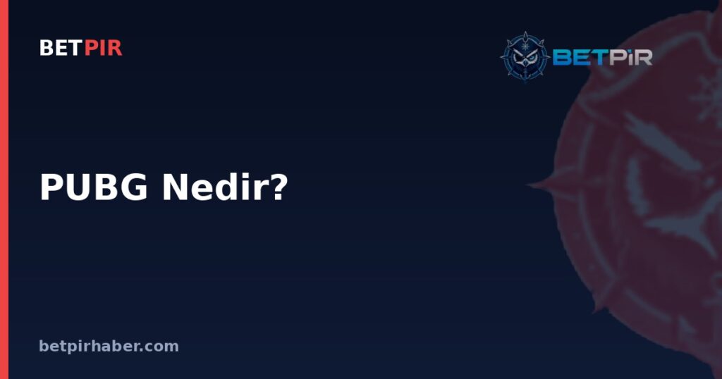 PUBG Nedir? Battle Royale Formatının Kuralları ve E-Spor Ekosistemindeki Yeri