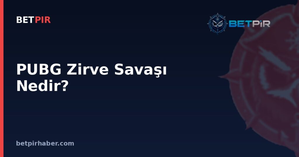 PUBG Zirve Savaşı Nedir? Rekabetçi Sıralama Sisteminde Üst Dilim Mücadelesi