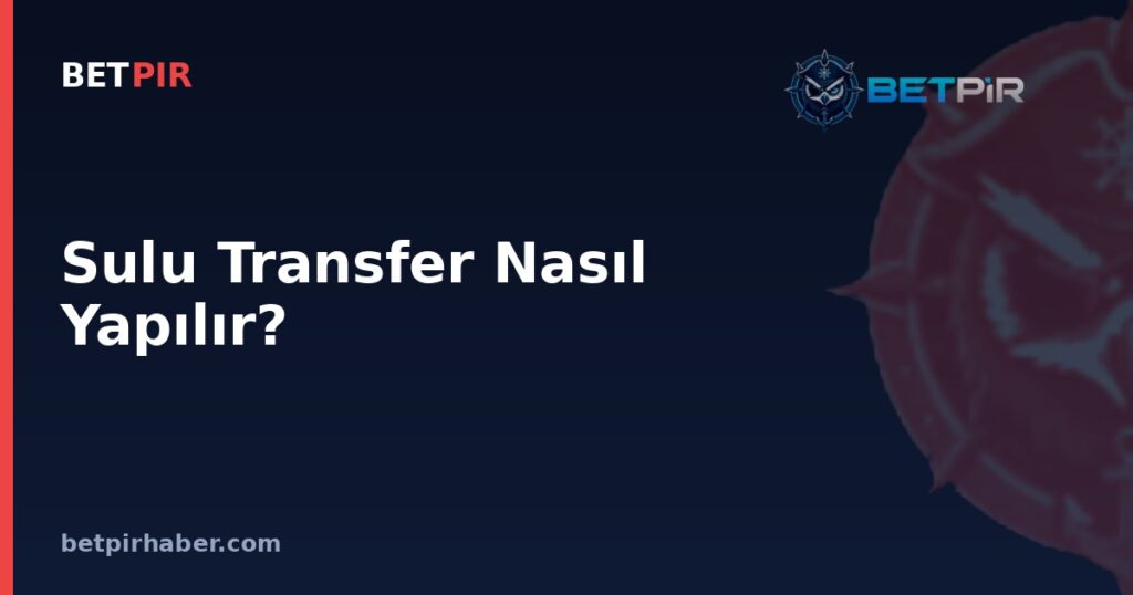Sulu Transfer Nasıl Yapılır? Yüksek Bütçeli Transferlerin İşleyiş Mantığı