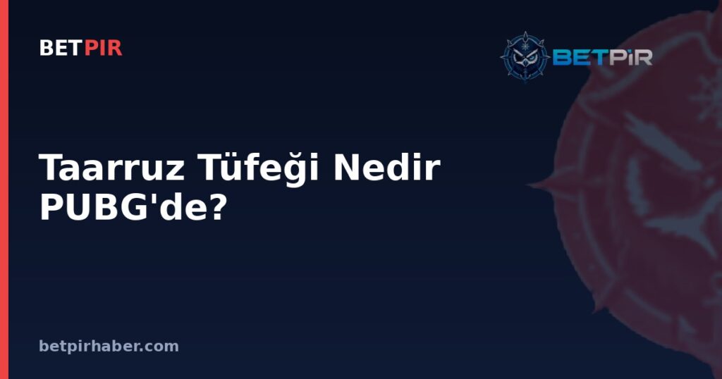 Taarruz Tüfeği Nedir PUBG'de? Silah Sınıfının Mekaniği ve E-Spor Stratejisindeki Yeri