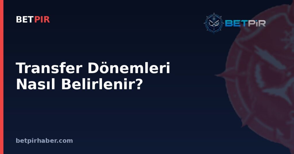 Transfer Dönemleri Nasıl Belirlenir? Sözleşme, Serbest Oyuncu ve Bonservis Mantığı