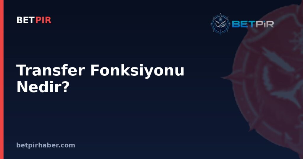 Transfer Fonksiyonu Nedir? Futbolda Transfer Sisteminin İşlevi ve Avrupa Kupası Katılımıyla Bağlantısı