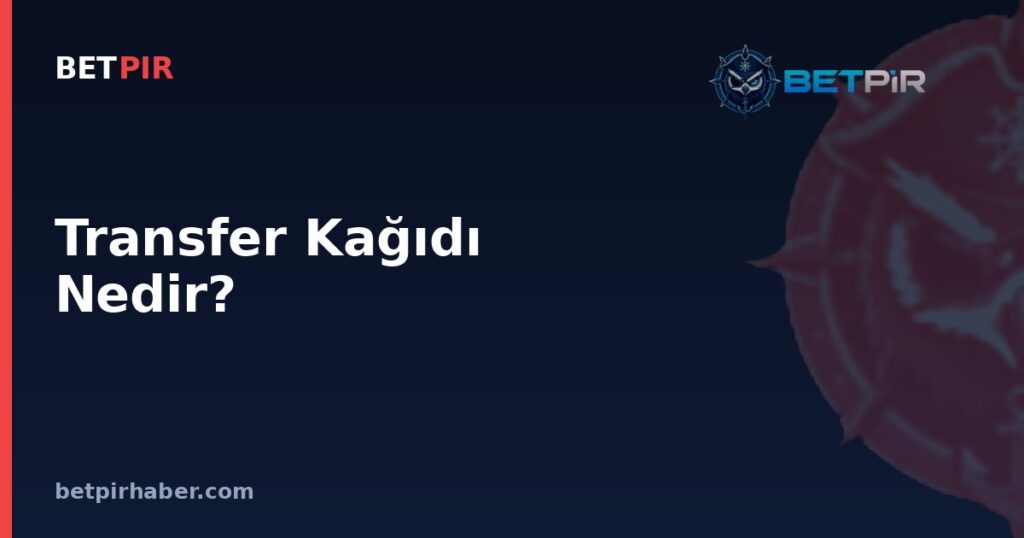 Transfer Kağıdı Nedir? Oyuncu Tescili ve Lig Organizasyonundaki Yeri