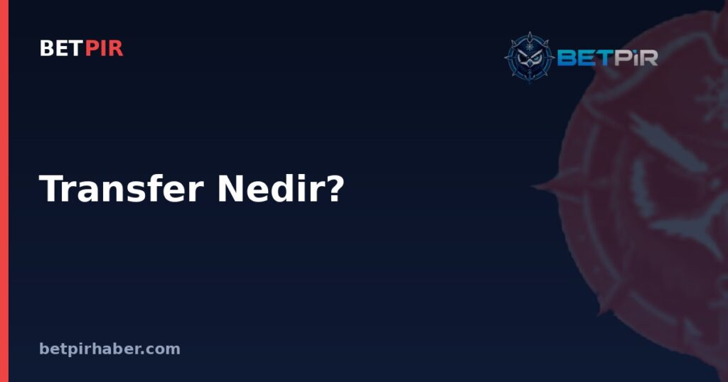 Transfer Nedir? Lig Organizasyonlarının Tescil ve Onay Sistemindeki Yeri