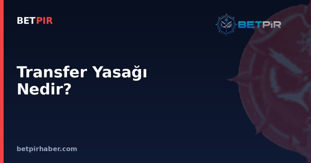 Transfer Yasağı Nedir? Kulüplerin Oyuncu Kaydı Yapamamasının Federasyon Disiplin Sistemindeki Yeri