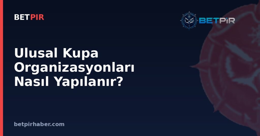 Ulusal Kupa Organizasyonları Nasıl Yapılanır? Alt Lig Takımlarının Kupaya Katılım Sistemi